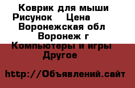 Коврик для мыши «Рисунок» › Цена ­ 106 - Воронежская обл., Воронеж г. Компьютеры и игры » Другое   